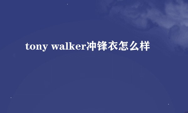 tony walker冲锋衣怎么样