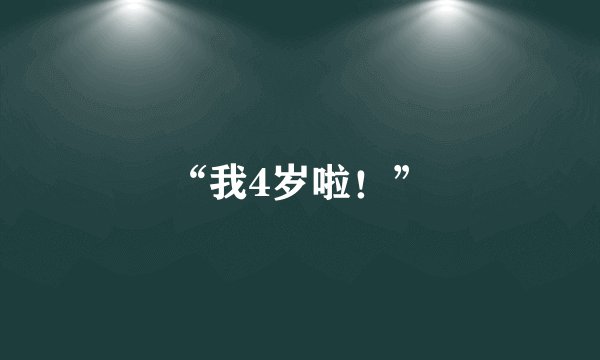 “我4岁啦！”