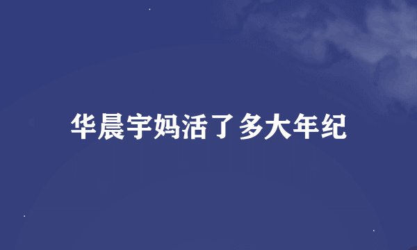 华晨宇妈活了多大年纪