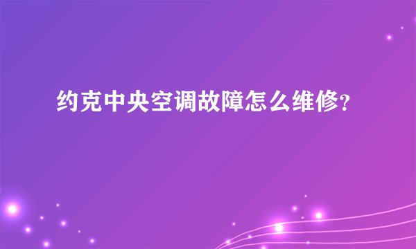 约克中央空调故障怎么维修？