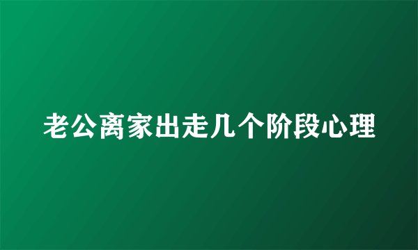 老公离家出走几个阶段心理