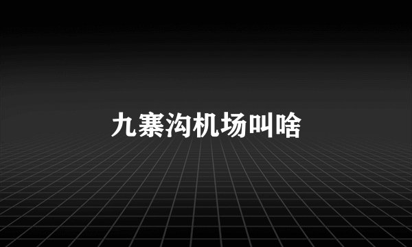 九寨沟机场叫啥