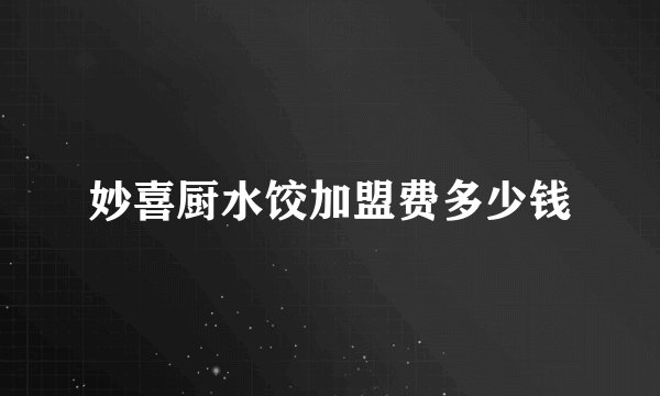 妙喜厨水饺加盟费多少钱