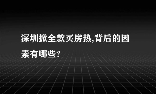 深圳掀全款买房热,背后的因素有哪些?