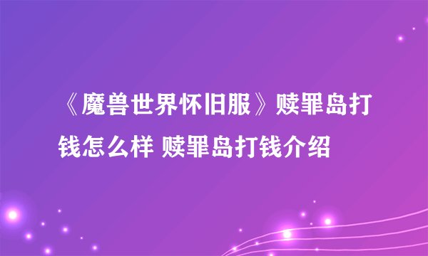 《魔兽世界怀旧服》赎罪岛打钱怎么样 赎罪岛打钱介绍