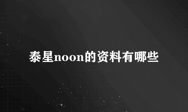 泰星noon的资料有哪些