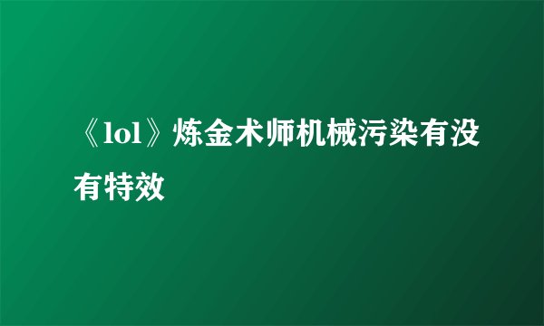 《lol》炼金术师机械污染有没有特效