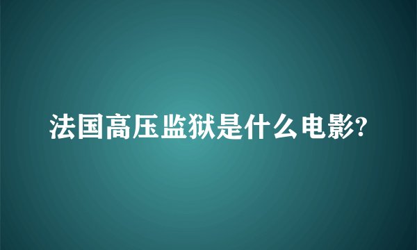 法国高压监狱是什么电影?