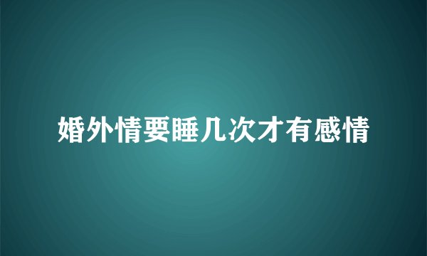婚外情要睡几次才有感情