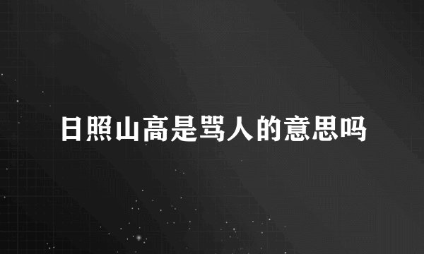 日照山高是骂人的意思吗