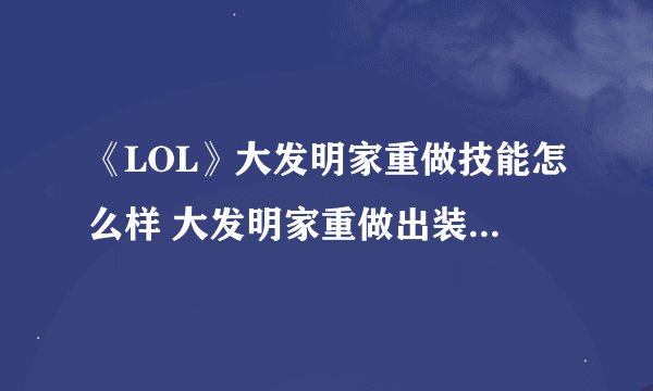 《LOL》大发明家重做技能怎么样 大发明家重做出装技能详解