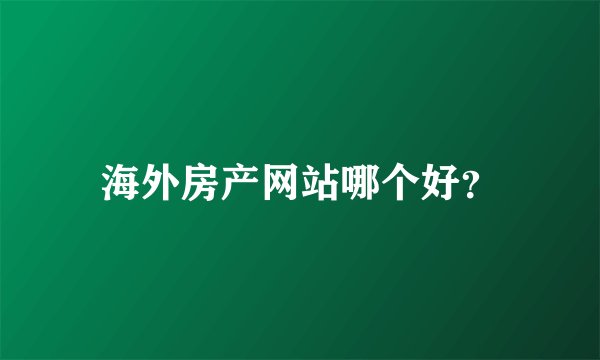 海外房产网站哪个好？