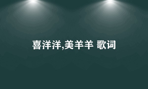 喜洋洋,美羊羊 歌词