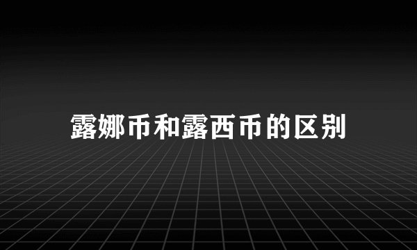 露娜币和露西币的区别