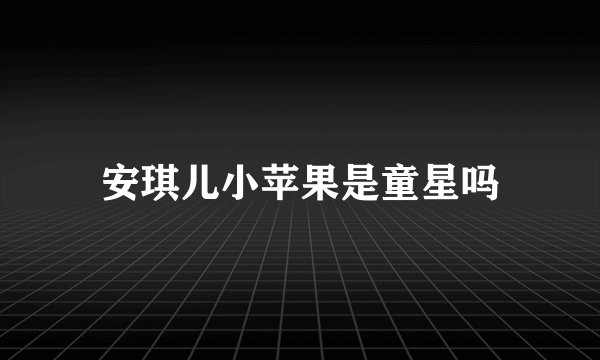 安琪儿小苹果是童星吗