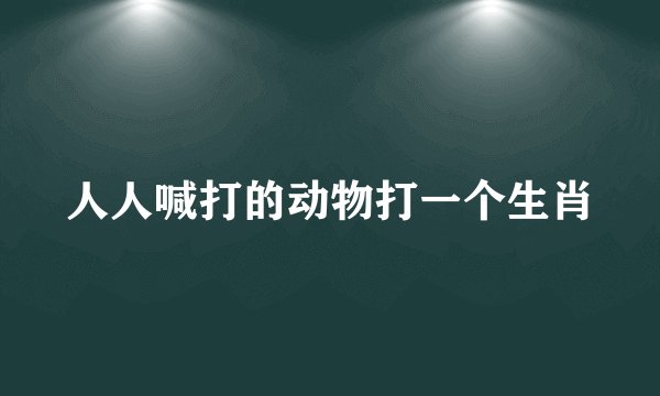 人人喊打的动物打一个生肖