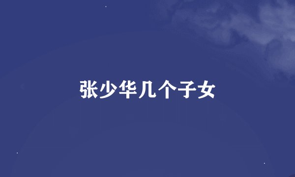 张少华几个子女