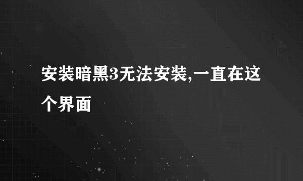 安装暗黑3无法安装,一直在这个界面
