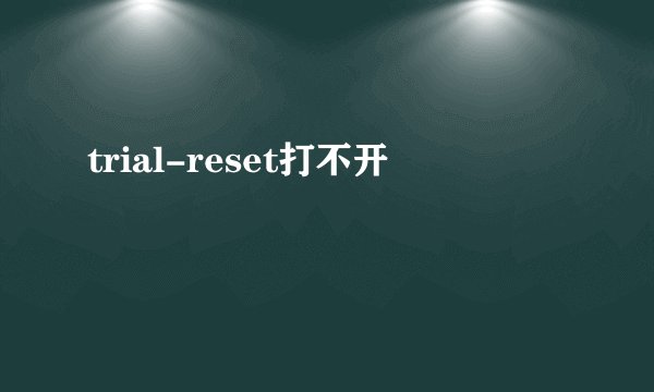 trial-reset打不开