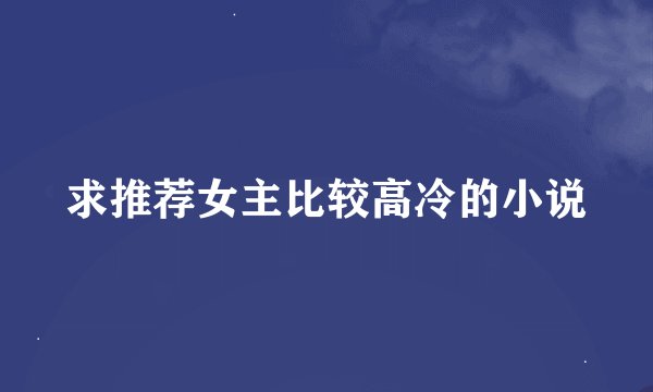 求推荐女主比较高冷的小说