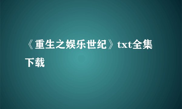 《重生之娱乐世纪》txt全集下载
