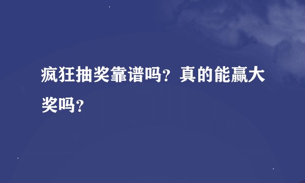 疯狂抽奖靠谱吗？真的能赢大奖吗？
