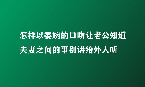 怎样以委婉的口吻让老公知道夫妻之间的事别讲给外人听