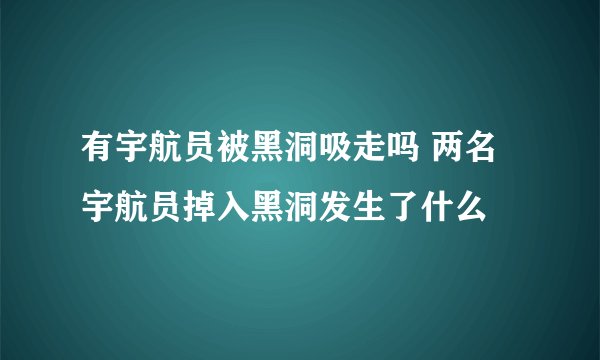 有宇航员被黑洞吸走吗 两名宇航员掉入黑洞发生了什么