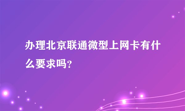办理北京联通微型上网卡有什么要求吗？
