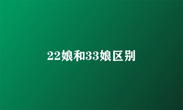 22娘和33娘区别
