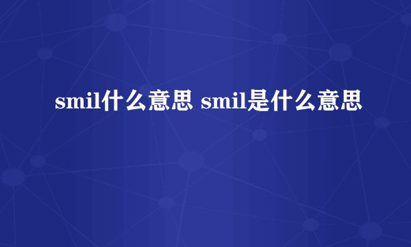 smil什么意思 smil是什么意思