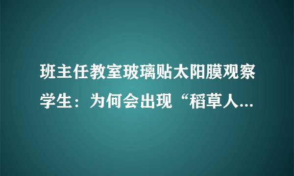 班主任教室玻璃贴太阳膜观察学生：为何会出现“稻草人式管教”？