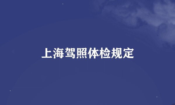 上海驾照体检规定