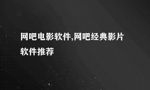 网吧电影软件,网吧经典影片软件推荐