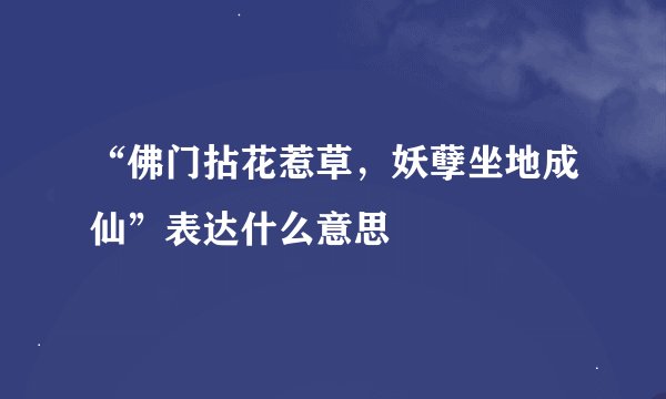 “佛门拈花惹草，妖孽坐地成仙”表达什么意思