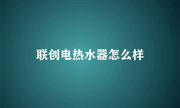 联创电热水器怎么样