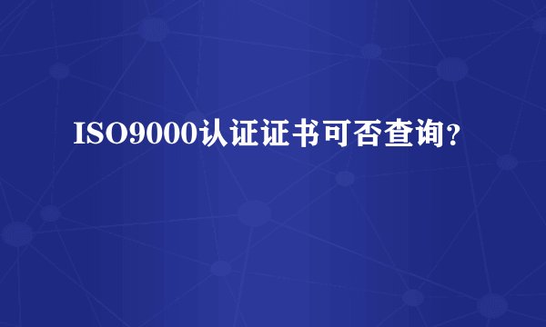 ISO9000认证证书可否查询？