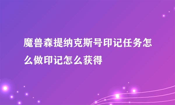 魔兽森提纳克斯号印记任务怎么做印记怎么获得