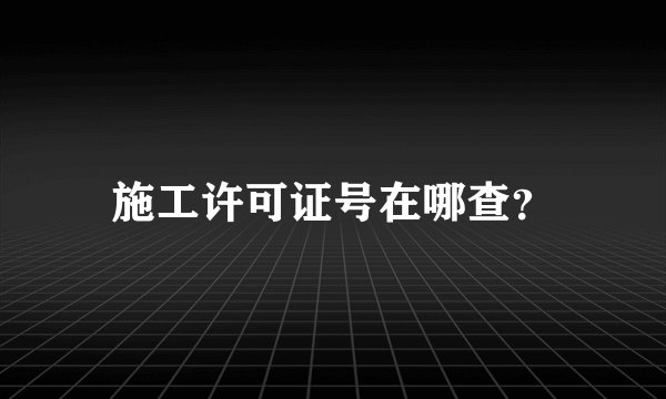 施工许可证号在哪查？