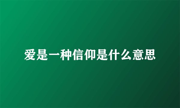 爱是一种信仰是什么意思