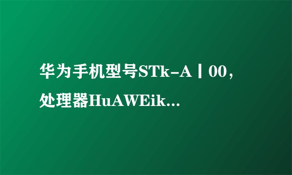 华为手机型号STk-A丨00,处理器HuAWEikirin710F参数是多少?