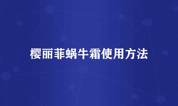 樱丽菲蜗牛霜使用方法