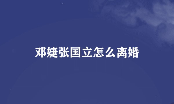 邓婕张国立怎么离婚