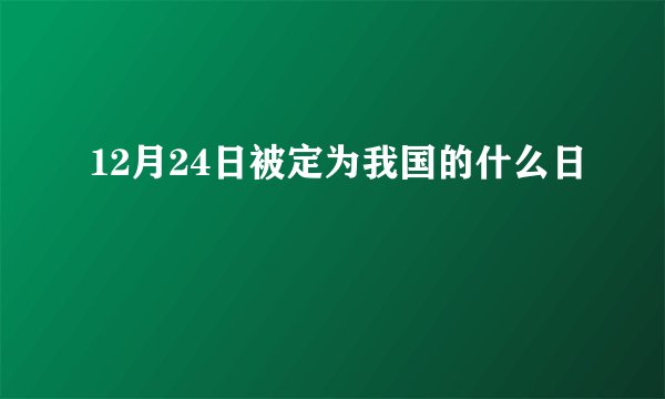 12月24日被定为我国的什么日