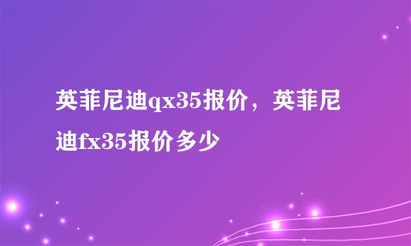 英菲尼迪qx35报价，英菲尼迪fx35报价多少