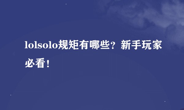 lolsolo规矩有哪些？新手玩家必看！