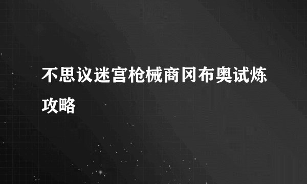 不思议迷宫枪械商冈布奥试炼攻略