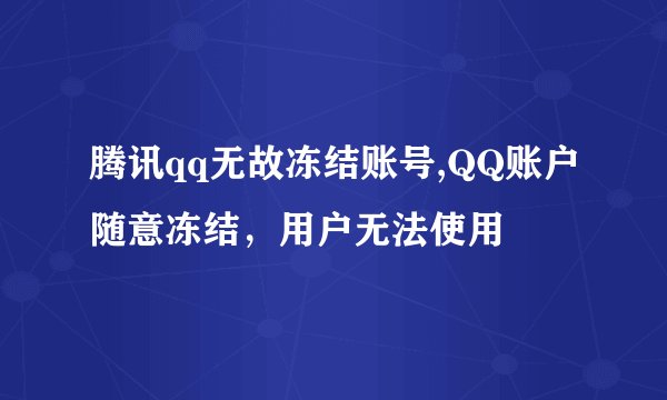 腾讯qq无故冻结账号,QQ账户随意冻结，用户无法使用