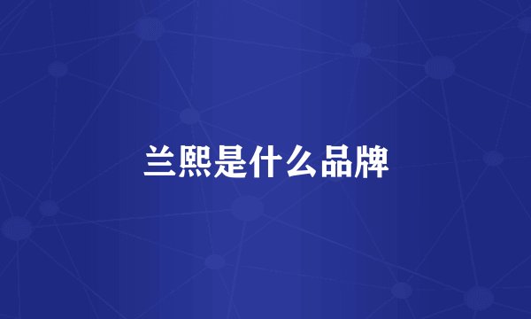 兰熙是什么品牌