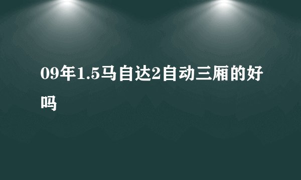 09年1.5马自达2自动三厢的好吗